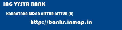 ING VYSYA BANK  KARNATAKA BIDAR NITTUR NITTUR (B)  banks information 